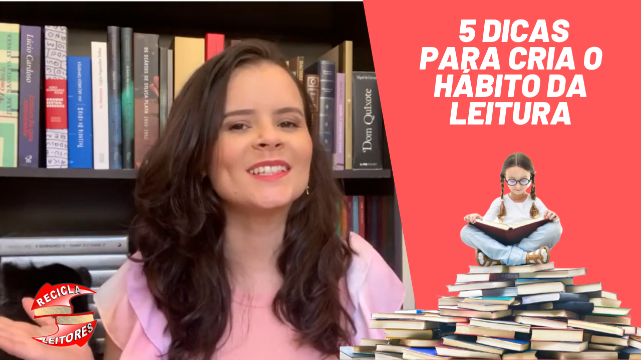 5 Dicas Para Criar O Hábito Da Leitura Recicla Leitores 